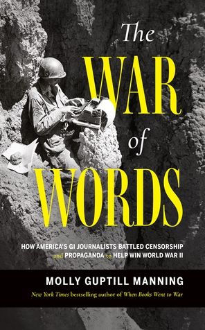 The War of Words: How America's GI Journalists Battled Censorship and Propaganda to Help Win World War II