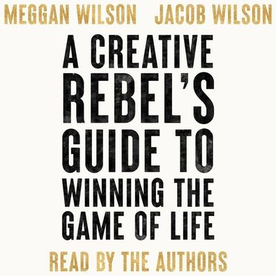 A Creative Rebel's Guide to Winning the Game of Life