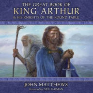 Title: The Great Book of King Arthur: and His Knights of the Round Table, Author: John Matthews