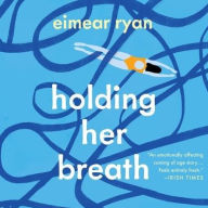 Title: Holding Her Breath: A Novel, Author: Eimear Ryan