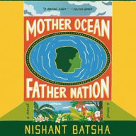 Title: Mother Ocean Father Nation: A Novel, Author: Nishant Batsha
