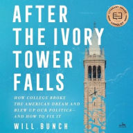 Title: After the Ivory Tower Falls: How College Broke the American Dream and Blew Up Our Politics-and How to Fix It, Author: Will Bunch