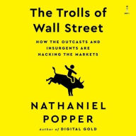 Title: The Trolls of Wall Street: How the Outcasts and Insurgents Are Hacking the Markets, Author: Nathaniel Popper