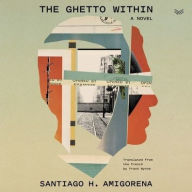 Title: The Ghetto Within: A Novel, Author: Santiago H. Amigorena
