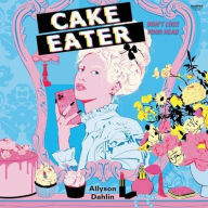 Title: Cake Eater, Author: Allyson Dahlin