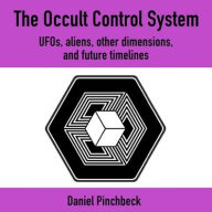 Title: The Occult Control System: UFOs, Aliens, Other Dimensions, and Future Timelines, Author: Daniel Pinchbeck