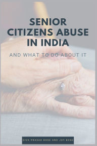 Title: Senior Citizens Abuse in India, Author: Siva Prasad Bose