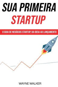 Title: Sua Primeira Startup, Author: Wayne Walker