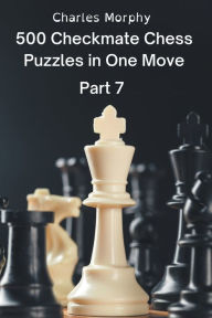 Title: 500 Checkmate Chess Puzzles in One Move, Part 7, Author: Charles Morphy
