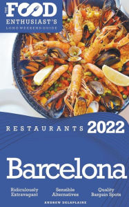 Title: 2022 Barcelona Restaurants - The Food Enthusiast's Long Weekend Guide, Author: Andrew Delaplaine