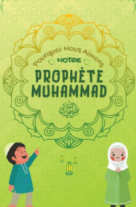 Title: Pourquoi Nous Aimons Notre Prophète Muhammad, Author: Édition de livres Islamiques