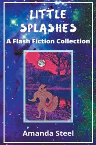 Title: Little Splashes: A Flash Fiction Collection, Author: Amanda Steel