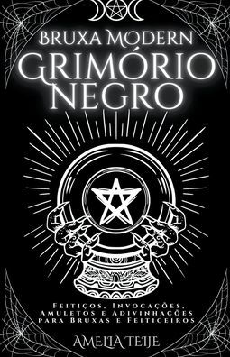 Bruxa Moderna Grimorio Negro - Feitiços, Invocações, Amuletos e  Adivinhações para Bruxas e Feiticeiros (Portuguese Edition): Teije, Amelia:  9798201209322: : Books