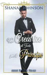 Title: Una Creatrice di Torte per il Principe, Author: Shanae Johnson