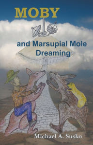 Title: Moby and Marsupial Mole Dreaming, Author: Michael A Susko