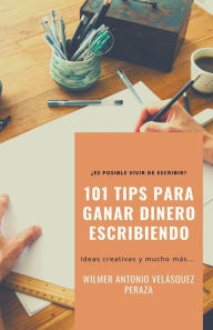Title: 101 Tips para ganar dinero escribiendo, Author: Wilmer Antonio Velïsquez Peraza