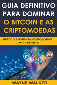 Title: Guia Definitivo Para Dominar o Bitcoin e as Criptomoedas, Author: Wayne Walker