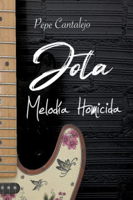 Title: Jota; melodía homicida, Author: Pepe Cantalejo