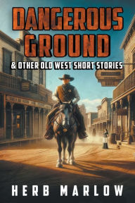 Title: Dangerous Ground and Other Old West Short Stories, Author: Herb Marlow