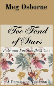 Title: Too Fond of Stars: A Persuasion Variation, Author: Meg Osborne