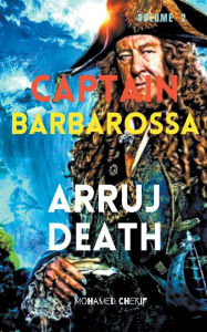 Title: Captain Barbarossa: Arruj Death, Author: Mohamed Cherif