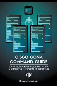 Title: Cisco CCNA Command Guide: An Introductory Guide for CCNA & Computer Networking Beginners, Author: Ramon Nastase