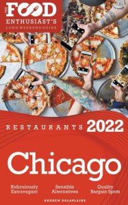 Title: 2022 Chicago Restaurants - The Food Enthusiast's Long Weekend Guide, Author: Andrew Delaplaine
