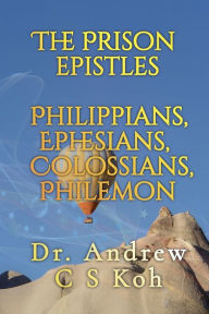 Title: The Prison Epistles, Author: Dr Andrew C S Koh