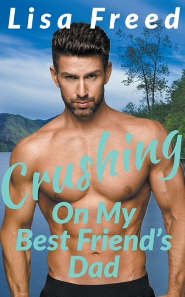 Crushing On My Best Friends Dad By Lisa Freed Paperback Barnes And Noble® 