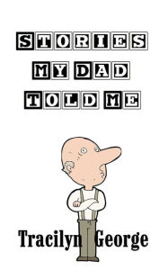 Title: Stories My Dad Told Me, Author: Tracilyn George