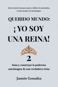 Title: Querido Mundo: Ã¯Â¿Â½Yo Soy una Reina! 2 - Sana y construye la poderosa autoimagen de una verdadera reina., Author: Jazmin Gonzalez