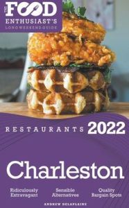 Title: 2022 Charleston Restaurants - The Food Enthusiast's Long Weekend Guide, Author: Andrew Delaplaine