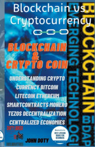 Title: Blockchain And CryptoCoin. Understanding Crypto-Currency. Bitcoin Litecoin Etherum Smart Contracts Monero Tezos Decentralization Centralized Economies, Author: Dirtybiker13 Doty