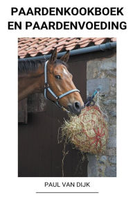 Title: Paardenkookboek en Paardenvoeding, Author: Paul Van Dijk