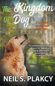 Title: The Kingdom of Dog (Cozy Dog Mystery): #2 in the golden retriever mystery series (Golden Retriever Mysteries), Author: Neil Plakcy