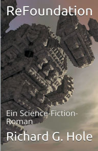 Title: ReFoundation: Ein Science-Fiction-Roman, Author: Richard G. Hole
