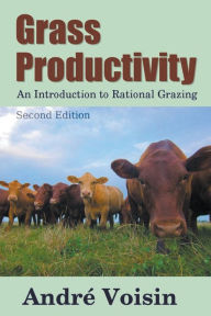 Title: Grass Productivity: Rational Grazing, Author: Andre Voisin