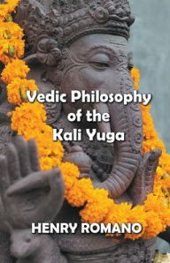 Title: Vedic Philosophy of the Kali Yuga, Author: Henry Romano