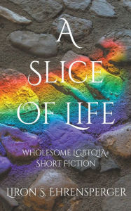 Title: A Slice of Life, Author: Liron S. Ehrensperger