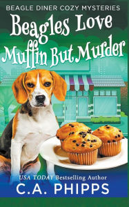 Title: Beagles Love Muffin But Murder, Author: C a Phipps