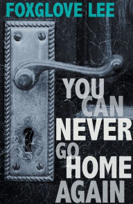 Title: You Can Never Go Home Again, Author: Foxglove Lee