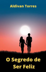 Title: O Segredo de Ser Feliz, Author: Aldivan Torres