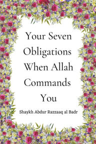 Title: Your Seven Obligations When Allah Commands You, Author: Shaykh Abdur Razzaaq al Badr