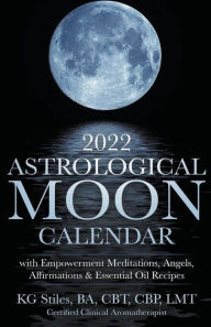 Title: 2022 Astrological Moon Calendar with Meditations & Essential Oils +Recipes to Use, Author: KG STILES
