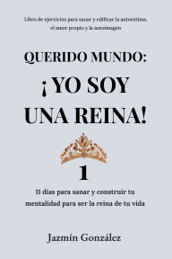 Title: Querido Mundo: Ã¯Â¿Â½Yo Soy una Reina! 1 - 11 dÃ¯Â¿Â½as para sanar y construir tu mentalidad para ser la reina de tu vida., Author: Jazmin Gonzalez