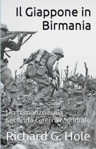 Title: Il Giappone in Birmania, Author: Richard G. Hole