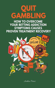 Title: Quit Gambling: How To Overcome Your Betting Addiction Symptoms Causes Proven Treatment Recovery, Author: Anthea Peries