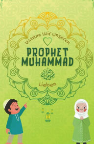 Title: Warum Wir Unseren Prophet Muhammad Lieben?, Author: Islamische Bücher Herausgeber