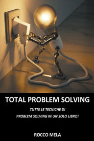 Title: Total Problem Solving: Tutte le Tecniche di Problem Solving in un Solo Libro, Author: Rocco Mela
