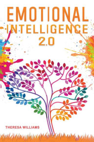 Title: Emotional Intelligence 2.0: A Practical Guide to Master Your Emotions. Stop Overthinking and Discover the Secrets to Increase Your Self Discipline and Leadership Abilities, Author: Theresa Williams